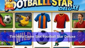 Football Star Deluxe Là Gì Cách Chơi Và Kinh Nghiệm Chinh Phục Slot Game Hot Nhất