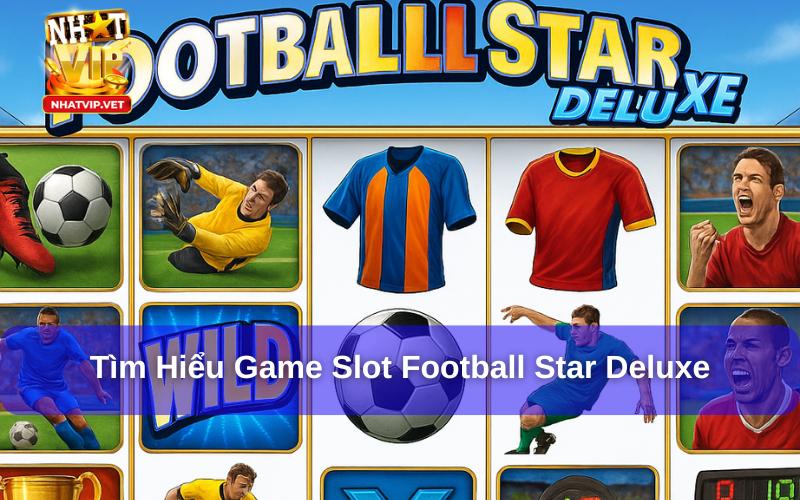 Football Star Deluxe Là Gì Cách Chơi Và Kinh Nghiệm Chinh Phục Slot Game Hot Nhất